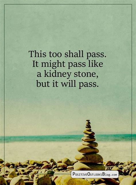 This Too Shall Pass It Might Pass Like A Kidney Stone But It Will