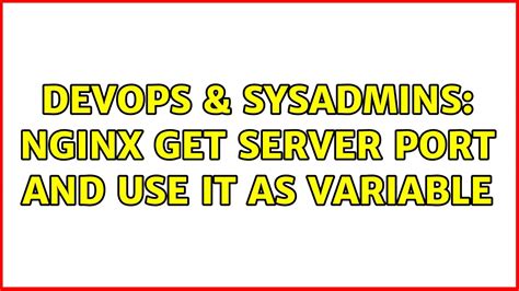 Devops Sysadmins Nginx Get Server Port And Use It As Variable Youtube