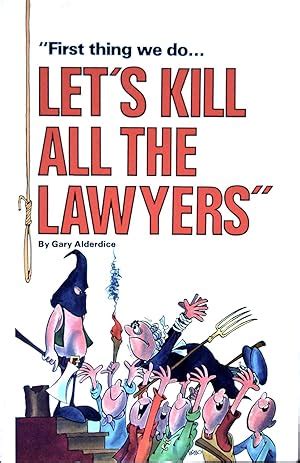 First Thing We Do Let S Kill All The Lawyers By Gary Alderdice