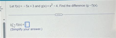 Solved Let F X 5x 3 ﻿and G X X2 4 ﻿find The Difference