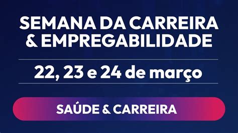 Semana Da Carreira E Empregabilidade Edi O Sa De E Carreira Youtube