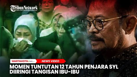 Momen Tuntutan Tahun Penjara Syl Diiringi Tangisan Ibu Ibu Youtube