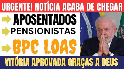 Urgente Aposentados Bpc Loas Grande Vit Ria Foi Aprovada Come A A