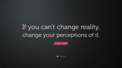 Audre Lorde Quote: “If you can’t change reality, change your