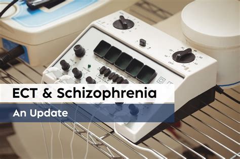 Electroconvulsive Therapy And Schizophrenia An Update