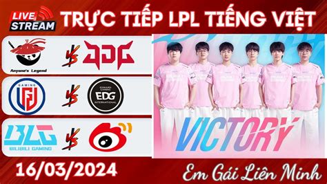 🔴trỰc TiẾp Lpl 16032024 Al Vs Jdg Lng Vs Edg Blg Vs Wbg Youtube