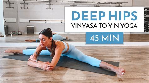 Vinyasa To Yin Yoga For Hips 45 Min Advanced Yoga Flow Yoga With