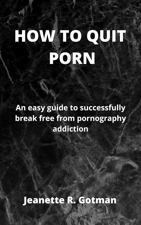 How To Quit Porn An Easy Guide To Successfully Break Free From Pornography Addiction Ebook