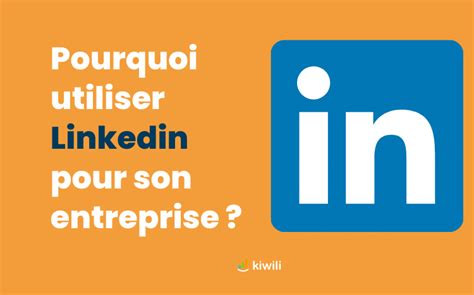 Pourquoi Et Comment Utiliser LinkedIn Pour Son Entreprise