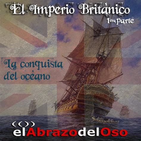 El Abrazo Del Oso El Imperio Brit Nico Primera Parte La Conquista