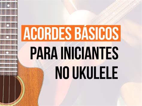 Acordes B Sicos E F Ceis Para Iniciantes No Ukulele Toca Ukulele