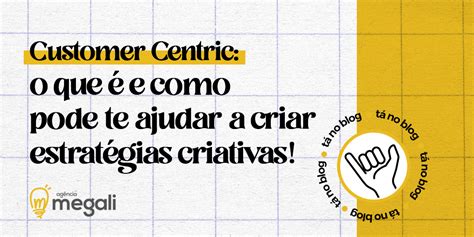 Customer Centric O Que E Como Pode Te Ajudar A Criar Estrat Gias