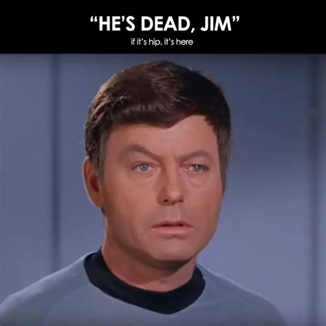 he’s dead jim – if it's hip, it's here