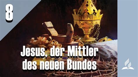 Jesus Der Mittler Des Neuen Bundes Youtube