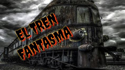 La Leyenda Del Tren Fantasma Youtube