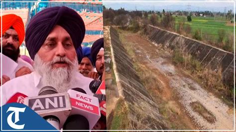 Syl Canal Row Punjabs Water Belongs To Punjab Says Sad President