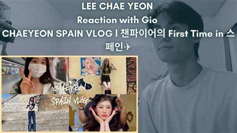 Lee Chae Yeon Iz One Reaction With Gio Chaeyeon Spain Vlog L