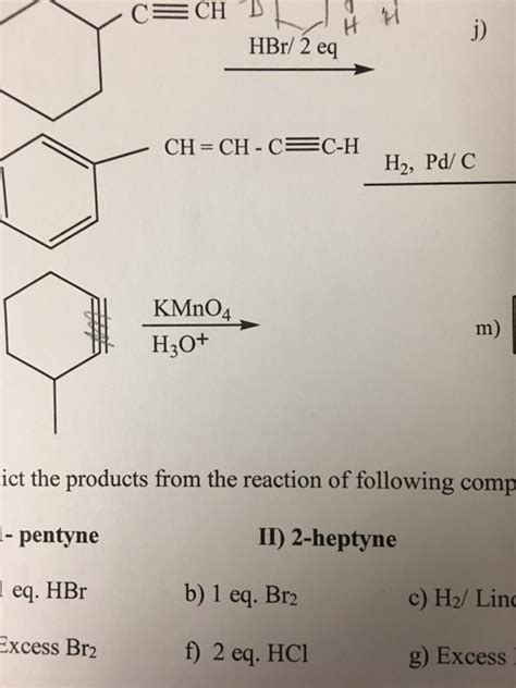 Solved j) HBr/ 2 eq CH = CH-C=C-H H2, Pd/ C KMnO4 H3O+ m) | Chegg.com