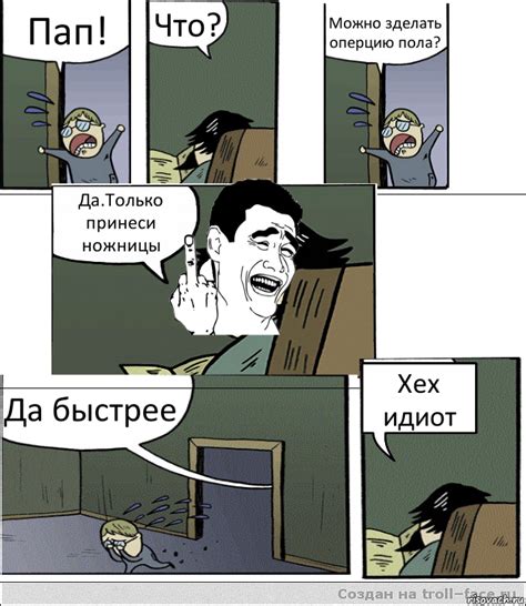 Пап! Что? Можно зделать оперцию пола? Да.Только принеси ножницы Да ...