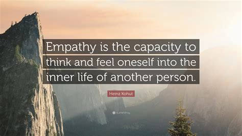 Heinz Kohut Quote Empathy Is The Capacity To Think And Feel Oneself