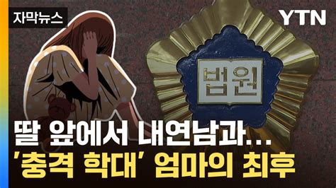 [자막뉴스] 딸 앞에서 내연남과 성관계 충격 학대 엄마의 최후