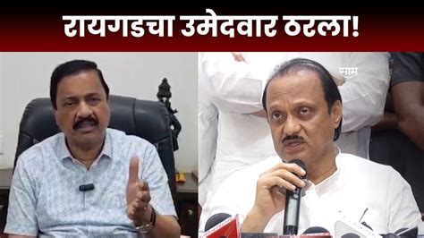 Ajit Pawar On Sunil Tatkare रायगडमधून सुनील तटकरे यांची उमेदवारी