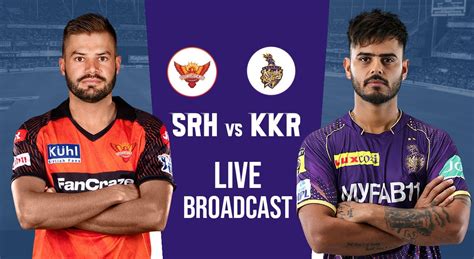 SRH Vs KKR LIVE Broadcast How And Where To Watch SunRisers Hyderbad Vs