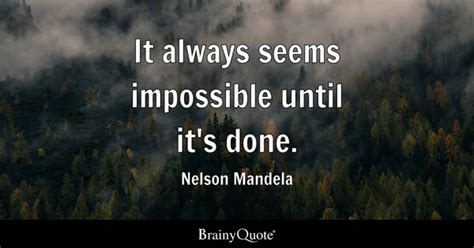 Nelson Mandela - It always seems impossible until it's...