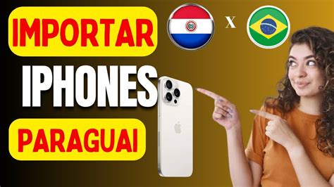 Como Importar IPhones Como Importa IPhone Do Paraguai Link Nos