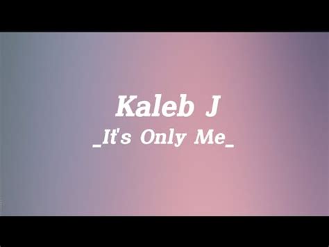 Its Only Me Kaleb J Lirik Lagu Terjemahan Youtube Music