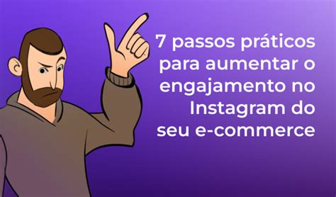 7 Passos Práticos Para Aumentar O Engajamento No Instagram Do Seu E