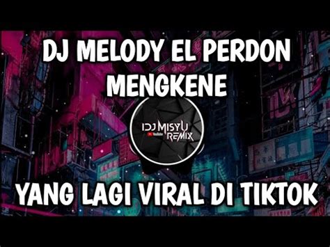 DJ MELODY EL PERDON JEDAG JEDUG MENGKENE VIRAL TIKTOK MELODY EL PERDON