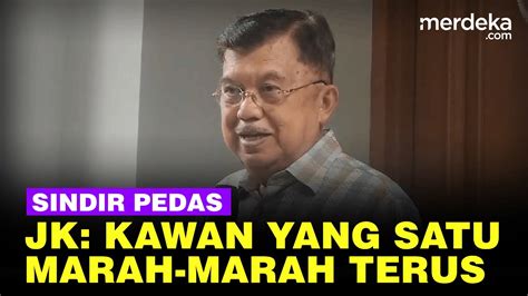 Sindiran Pedas JK Kalau Kawan Yang Satu Marah Marah Terus YouTube