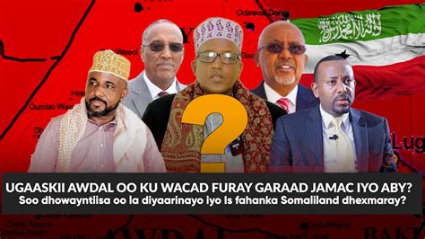 Xog Ugaaskii Awdal Oo Somaliland U Gacan Galay Iyo Guul Darada Garaad