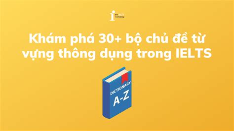 Hướng dẫn học từ vựng IELTS theo chủ đề hiệu quả và nhanh chóng