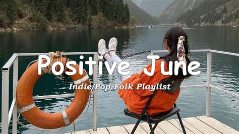 Positive June Comfortable Music That Make You Feel Positive An Indiepopfolkacoustic