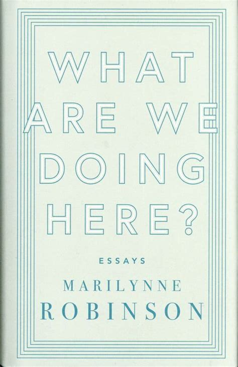 What Are We Doing Here By Marilynne Robinson Hardcover 2018 For