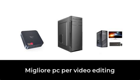 Migliore Pc Per Video Editing Nel Secondo Gli Esperti