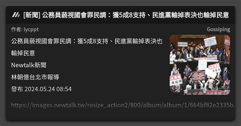 [新聞] 公務員藐視國會罪民調：獲5成8支持、民進黨輸掉表決也輸掉民意 看板 Gossiping Mo Ptt 鄉公所