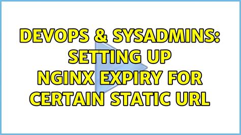 Devops Sysadmins Setting Up Nginx Expiry For Certain Static