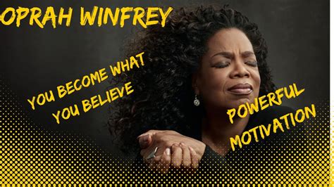 You Become What You Believe Powerful Motivation By Oprah Winfrey