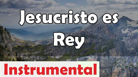 Jesucristo Es Rey Hermosas Melodias Instrumentales Musica Para Orar