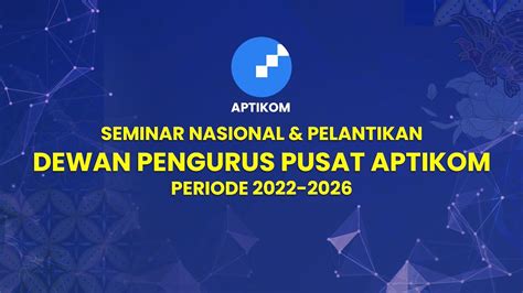 Seminar Nasional Pelantikan Dewan Pengurus Pusat APTIKOM Periode 2022