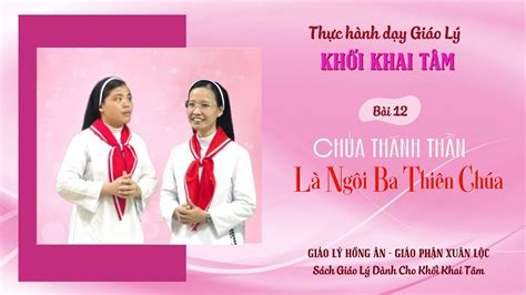 Thực hành dạy Giáo lý Khai Tâm Bài 12 CHÚA THÁNH THẦN LÀ NGÔI BA