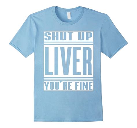 Shut Up Liver Youre Fine T Shirt Cool Drinking T Art Artshirtee