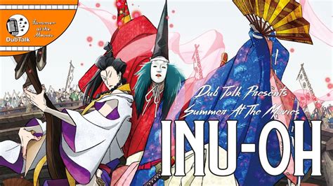 Dub Talk Presents Summer At The Movies Season 7 Finale Inu Oh