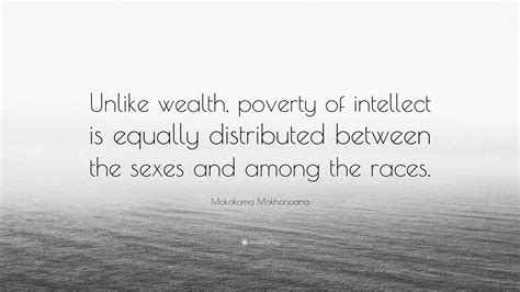 Mokokoma Mokhonoana Quote Unlike Wealth Poverty Of Intellect Is