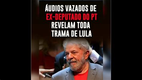 Audios Vazados De Ex Deputado Do Pt Revelam Toda Trama De Lula Youtube