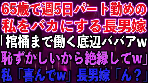 65歳で週5日パート勤めの私をバカにする長男嫁「棺桶まで働く底辺ババアw恥ずかしいから絶縁してw」私「喜んでw」長男嫁「ん？」【修羅場