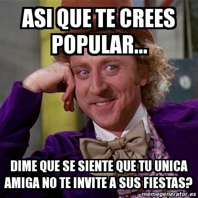 Meme Willy Wonka Asi Que Te Crees Popular Dime Que Se Siente Que